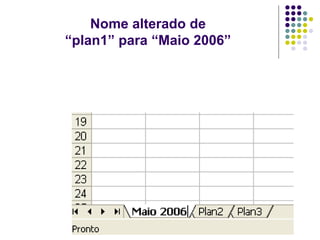 Nome alterado de
“plan1” para “Maio 2006”
 