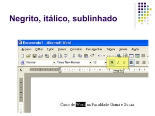 Negrito, itálico, sublinhado
 