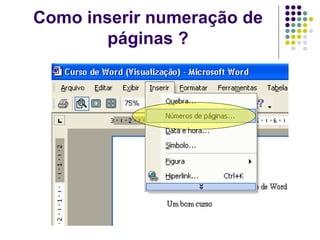 Como inserir numeração de
        páginas ?
 