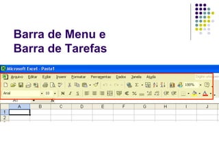 Barra de Menu e
Barra de Tarefas
 