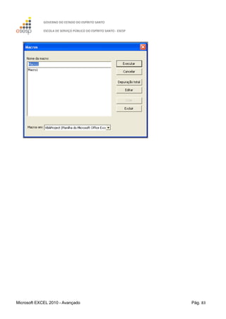 GOVERNO DO ESTADO DO ESPÍRITO SANTO
ESCOLA DE SERVIÇO PÚBLICO DO ESPÍRITO SANTO - ESESP
Microsoft EXCEL 2010 - Avançado Pág. 83
 