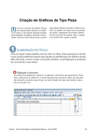 Criação de Gráficos de Tipo Pizza




Faetec – Curso Introdução a Informática Básica – Excel 2003   26
 