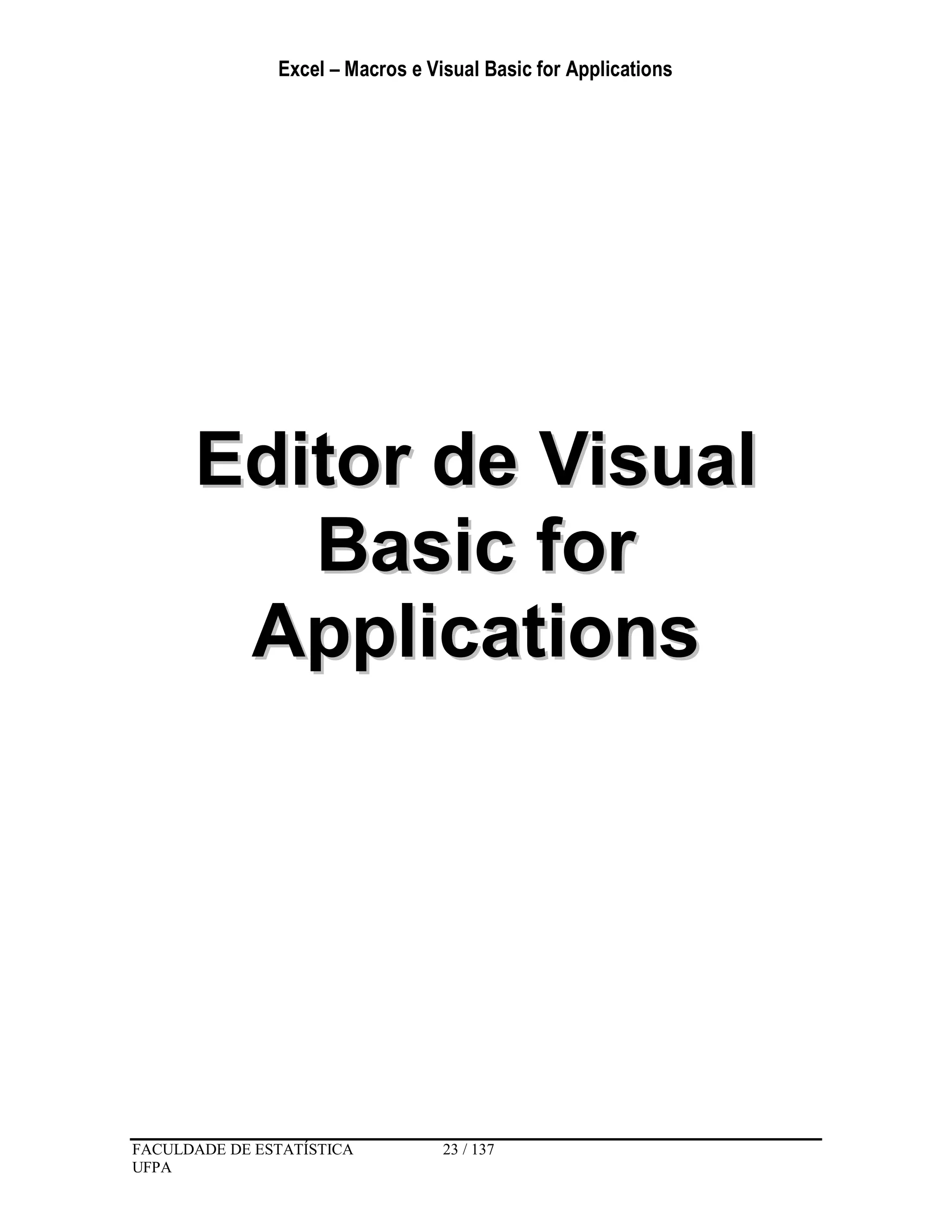 Excel – Macros e Visual Basic for Applications
FACULDADE DE ESTATÍSTICA 23 / 137
UFPA
EEddiittoorr ddee VViissuuaall
BBaassiicc ffoorr
AApppplliiccaattiioonnss
 