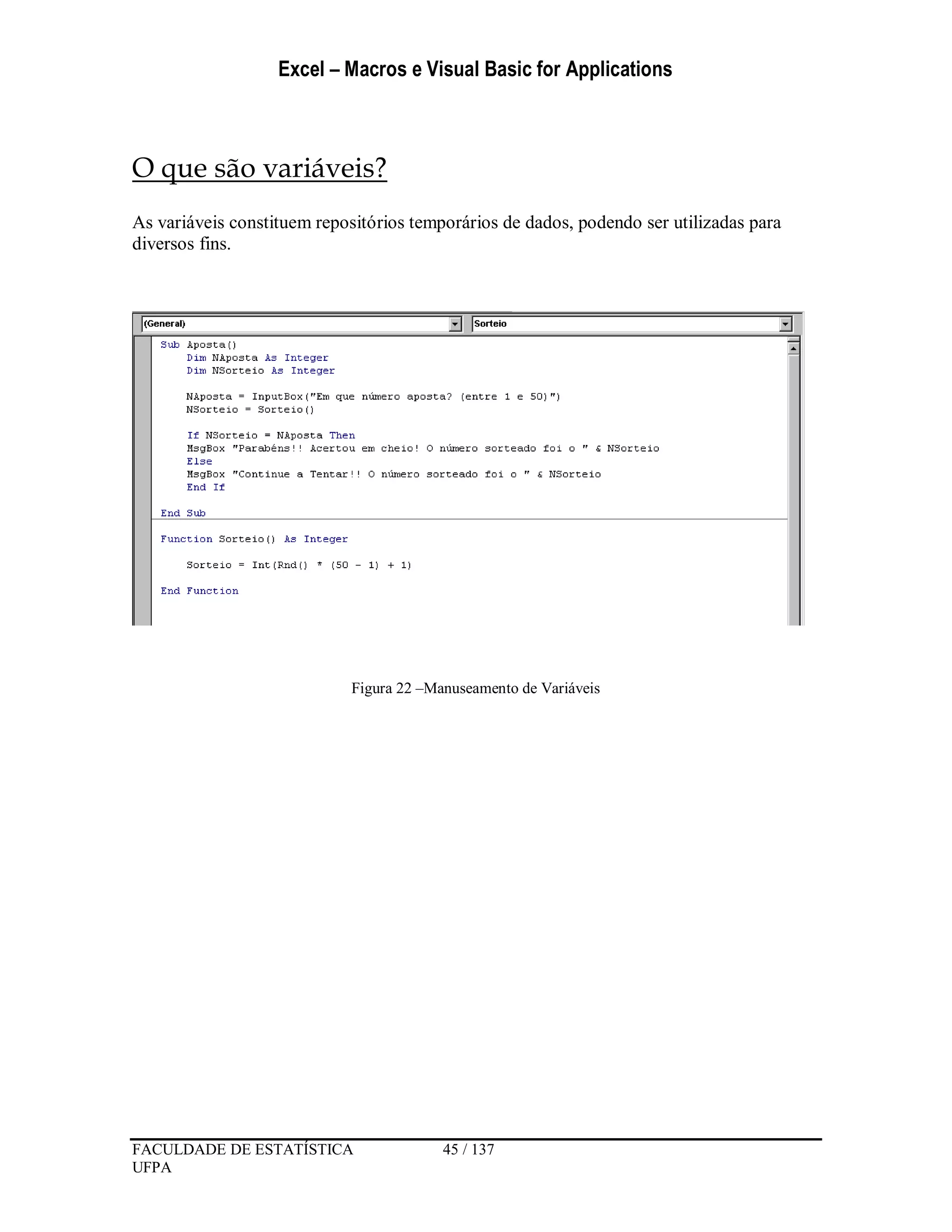 Excel – Macros e Visual Basic for Applications
FACULDADE DE ESTATÍSTICA 45 / 137
UFPA
O que são variáveis?
As variáveis constituem repositórios temporários de dados, podendo ser utilizadas para
diversos fins.
Figura 22 –Manuseamento de Variáveis
 