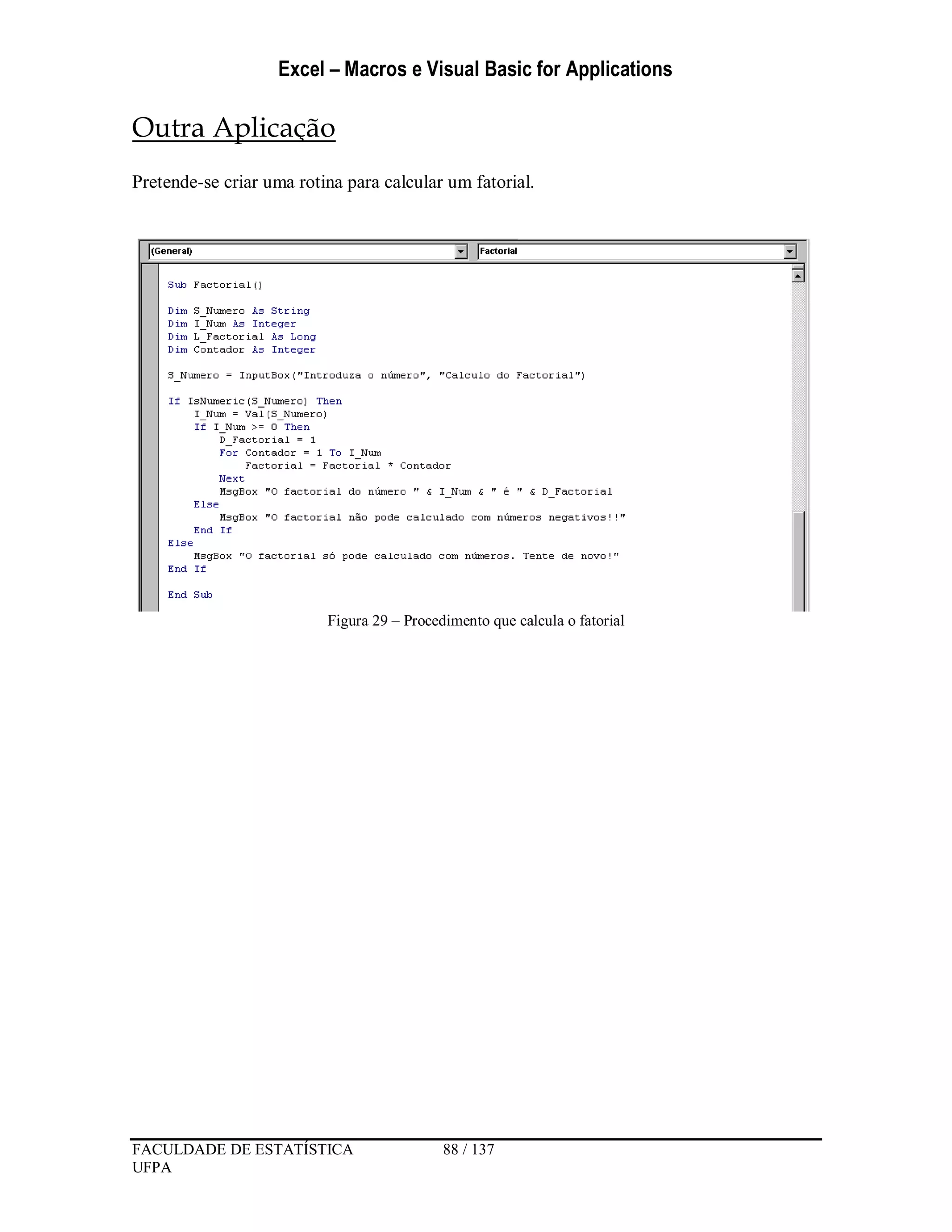 Excel – Macros e Visual Basic for Applications
FACULDADE DE ESTATÍSTICA 88 / 137
UFPA
Outra Aplicação
Pretende-se criar uma rotina para calcular um fatorial.
Figura 29 – Procedimento que calcula o fatorial
 