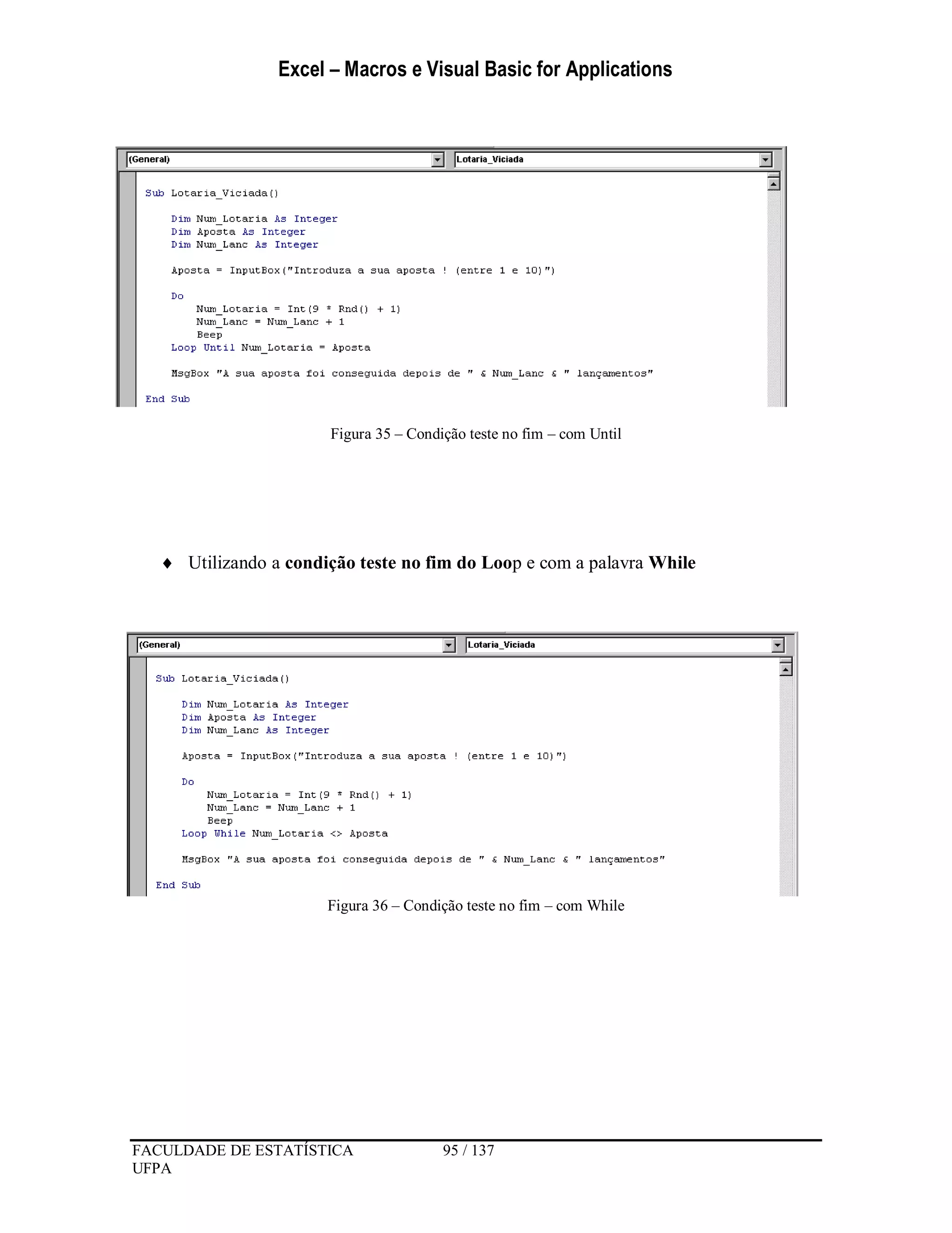 Excel – Macros e Visual Basic for Applications
FACULDADE DE ESTATÍSTICA 95 / 137
UFPA
Figura 35 – Condição teste no fim – com Until
 Utilizando a condição teste no fim do Loop e com a palavra While
Figura 36 – Condição teste no fim – com While
 