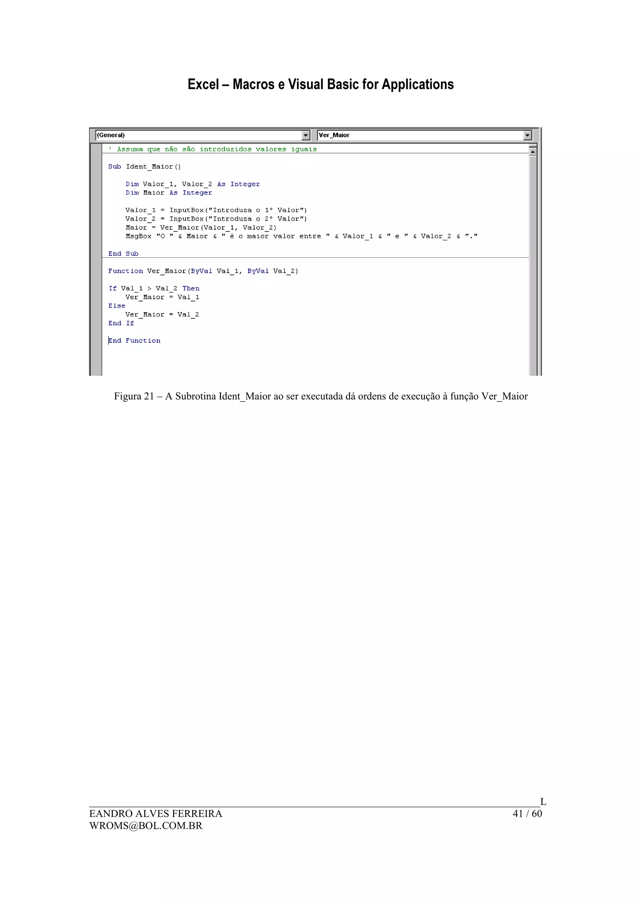 Excel – Macros e Visual Basic for Applications
______________________________________________________________________________________L
EANDRO ALVES FERREIRA 41 / 60
WROMS@BOL.COM.BR
Figura 21 – A Subrotina Ident_Maior ao ser executada dá ordens de execução à função Ver_Maior
 