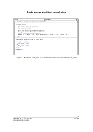Excel – Macros e Visual Basic for Applications
______________________________________________________________________________________L
EANDRO ALVES FERREIRA 41 / 60
WROMS@BOL.COM.BR
Figura 21 – A Subrotina Ident_Maior ao ser executada dá ordens de execução à função Ver_Maior
 
