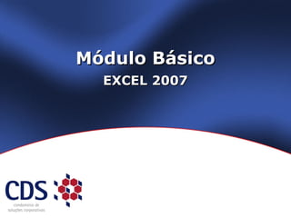 Módulo BásicoMódulo Básico
EXCEL 2007EXCEL 2007
 