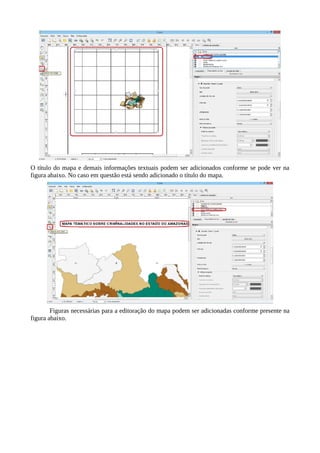 O título do mapa e demais informações textuais podem ser adicionados conforme se pode ver na
figura abaixo. No caso em questão está sendo adicionado o título do mapa.
Figuras necessárias para a editoração do mapa podem ser adicionadas conforme presente na
figura abaixo.
 
