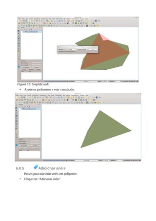 Figura 52: Simplificando
• Ajuste os parâmetros e veja o resultado.
6.8.5 Adicionar anéis
Passos para adicionar anéis em polígonos:
• Clique em "Adicionar anéis"
 
