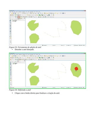 • Desenhe o anel desejado.
Figura 54: Definindo o anel
• Clique com o botão direito para finalizar a criação do anel.
Figura 53: Ferramenta de adição de anel
 