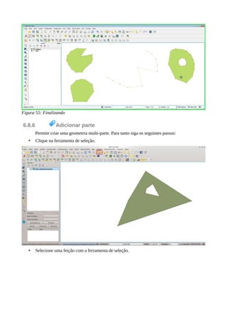 Figura 55: Finalizando
6.8.6 Adicionar parte
Permite criar uma geometria multi-parte. Para tanto siga os seguintes passos:
• Clique na ferramenta de seleção.
• Selecione uma feição com a ferramenta de seleção.
 