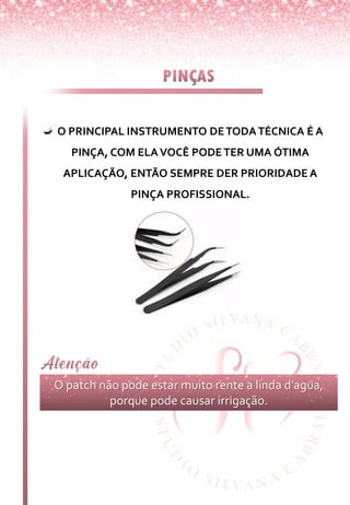 O PRINCIPAL INSTRUMENTO DETODATÉCNICA É A
PINÇA, COM ELAVOCÊ PODETER UMA ÓTIMA
APLICAÇÃO, ENTÃO SEMPRE DER PRIORIDADE A
PINÇA PROFISSIONAL.
O patch não pode estar muito rente a linda d’agua,
porque pode causar irrigação.
 