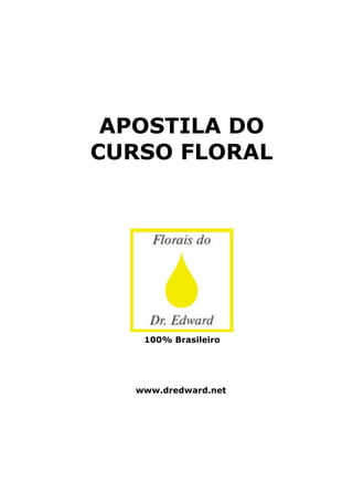 APOSTILA DO
CURSO FLORAL
100% Brasileiro
www.dredward.net
 