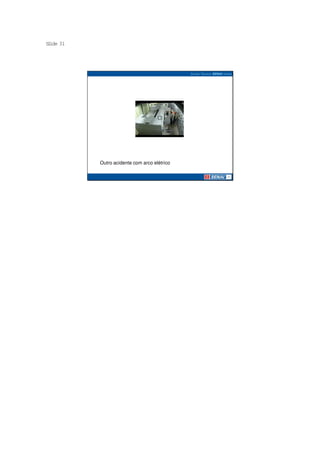 S ide 31
 l




           Outro acidente com arco elétrico
 