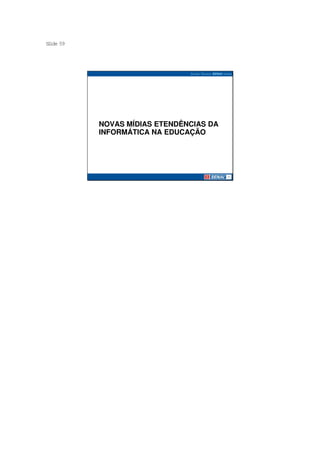 S ide 59
 l




           NOVAS MÍDIAS ETENDÊNCIAS DA
           INFORMÁTICA NA EDUCAÇÃO


                 Prof. Joselito Boudoux
                            E
                       Carlos Melo
 