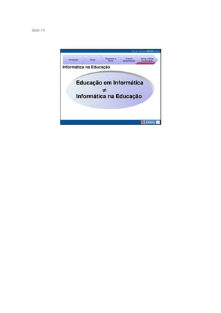 S ide 64
 l




                                  Operando a      Criando     Novas mídias
             Introdução   Guias
                                    Suíte      apresentação   na educação


           Informática na Educação



                    Educação em Informática
                                  ≠
                    Informática na Educação
 