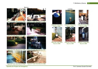 Apostila de Projeto de Paisagismo Prof. Vanessa Goulart Dorneles
387. Mobiliários Urbanos
Bancos
Figura 74. Fonte: Bins Ely et al, 2000 Figura 75. Fonte: Bins Ely et al, 2000
Figura 76. Fonte: Bins Ely et al, 2000 Figura 77. Fonte: Bins Ely et al, 2000
Figura 78. Fonte: Bins Ely et al, 2000 Figura 79. Fonte: Bins Ely et al, 2000
Figura 80. Fonte: Bins Ely et al, 2000 Figura 81. Fonte: Bins Ely et al, 2000
Lixeiras
Figura 82. Fonte: Bins
Ely et al, 2000
Figura 83. Fonte: Bins
Ely et al, 2000
Figura 84. Fonte: Bins
Ely et al, 2000
Figura 85. Fonte: Bins
Ely et al, 2000
Figura 86. Fonte: Bins
Ely et al, 2000
Figura 87. Fonte: Bins
Ely et al, 2000
 