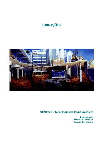 FUNDAÇÕES
SAP0653 – Tecnologia das Construções II
PROFESSORES:
MÁRCIO M. FABRÍCIO
JOÃO A. ROSSIGNOLO
 