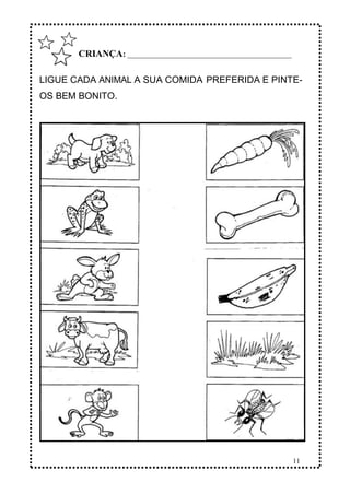 11
CRIANÇA: _______________________________________________
LIGUE CADA A SUA COMIDA PREFERIDA E PINTE-
OS BEM BONITO.
 