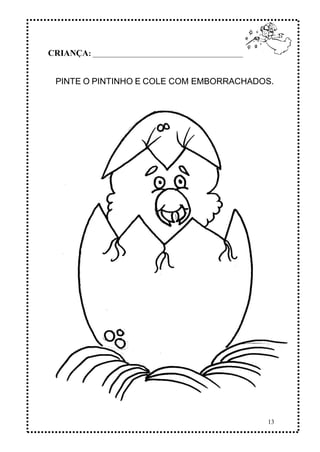 13
CRIANÇA: _______________________________________________
PINTE O PINTINHO E COLE COM EMBORRACHADOS.
 