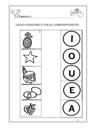 21
CRIANÇA: ______________________________________________
LIGUE O DESENHO À VOGAL CORRESPONDENTE.
 
