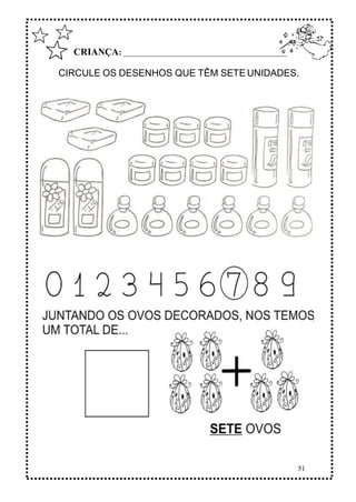 51
CRIANÇA: ______________________________________________
CIRCULE OS DESENHOS QUE TÊM SETE UNIDADES.
 