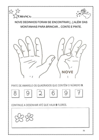 56
CRIANÇA: ______________________________________________
NOVE DEDINHOS FORAM SE ENCONTRAR [...] ALÉM DAS
MONTANHAS PARA BRINCAR... CONTE E PINTE.
 