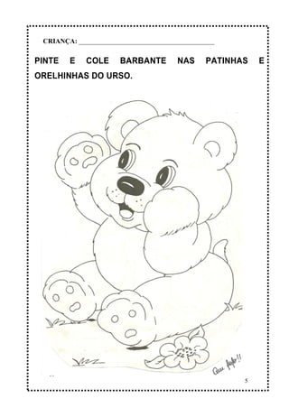 5
PINTE E COLE BARBANTE NAS PATINHAS E
ORELHINHAS DO URSO.
CRIANÇA: _______________________________________________
 