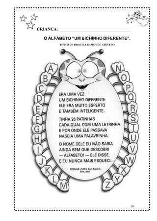 61
CRIANÇA: ______________________________________________
O ALFABETO “UM BICHINHO DIFERENTE”.
TEXTO DE PRISCILA RAMOS DE AZEVEDO
 