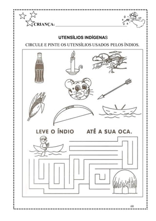68
CRIANÇA: ______________________________________________
UTENSÍLIOS INDÍGENAS
CIRCULE E PINTE OS UTENSÍLIOS USADOS PELOS ÍNDIOS.
 