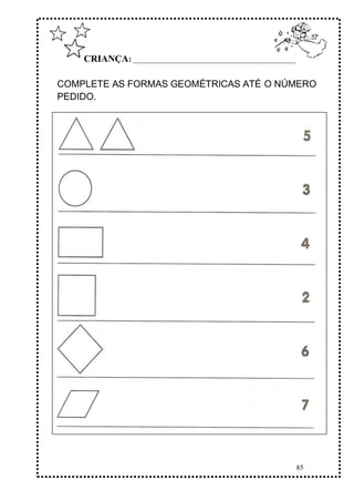 85
CRIANÇA: ______________________________________________
COMPLETE AS FORMAS GEOMÉTRICAS ATÉ O NÚMERO
PEDIDO.
 