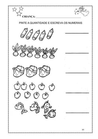89
CRIANÇA: ______________________________________________
PINTE A QUANTIDADE E ESCREVA OS NUMERAIS
 