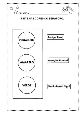 96
CRIANÇA: ______________________________________________
PINTE NAS CORES DO SEMÁFORO.
 