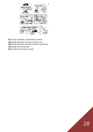 28
65. Em que momento Tobi decidiu se mover?
(A) quando Rex falou com ele a primeira vez.
(B) quando Rex falou com ele no terceiro quadrinho.
(C) quando Rex lhe acordou.
(D) quando Tobi avistou um gato.
 