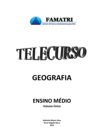 GEOGRAFIA 
ENSINO MÉDIO 
Volume Único 
Nathalie Ribeiro Silva 
Virna Salgado Barra 
2012 
 