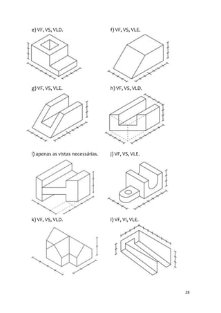 e) VF, VS, VLD.                    f) VF, VS, VLE.




g) VF, VS, VLE.                    h) VF, VS, VLD.




i) apenas as vistas necessárias.   j) VF, VS, VLE.




k) VF, VS, VLD.                    l) VF, VI, VLE.




                                                     28
 
