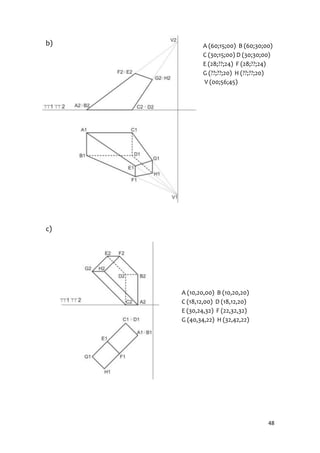 b)          A (60;15;00) B (60;30;00)
            C (30;15;00) D (30;30;00)
            E (28;??;24) F (28;??;24)
            G (??;??;20) H (??;??;20)
            V (00;56;45)




c)




     A (10,20,00) B (10,20,20)
     C (18,12,00) D (18,12,20)
     E (30,24,32) F (22,32,32)
     G (40,34,22) H (32,42,22)




                                   48
 