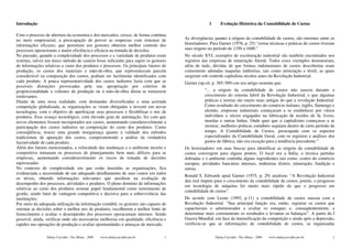Introdução                                                                                            1      Evolução Histórica da Contabilidade de Custos

Com o processo de abertura da economia e dos mercados, cresce, de forma contínua
no meio empresarial, a preocupação de prover as empresas com sistemas de                As divergências quanto à origem da contabilidade de custos, são enormes entre os
informações eficazes, que permitam aos gestores obterem melhor controle dos             historiadores. Para Garner (1976, p. 25) “certas técnicas e práticas de custos tiveram
processos operacionais e maior eficiência e eficácia na tomada de decisões.             suas origens no período de 1350 a 1600.”
No passado, quando a complexidade dos processos e a variedade de produtos eram          No século XVI, exemplos de escrituração industrial são também encontrados nos
restritas, talvez um único método de custeio fosse suficiente para suprir os gestores   registros das empresas de mineração Alemã. Todos esses exemplos demonstram,
de informações relativas a custo dos produtos e processos. Os principais fatores de     além de tudo, dúvidas de que formas rudimentares de custos descobertas eram
produção, os custos dos materiais e mão-de-obra, que representavam parcela              comumente adotadas naquelas indústrias, tais como mineração e têxtil, as quais
considerável na composição dos custos, podiam ser facilmente identificados com          surgiram sob controle capitalista séculos antes da Revolução Industrial.
cada produto. A pouca representatividade dos custos indiretos fazia com que as          Garner (op.cit. p. 385-389) em seu artigo sustenta que:
possíveis distorções provocadas pela sua apropriação por critérios de
proporcionalidade a volumes de produção ou à mão-de-obra direta se tornassem                       “... a origem da contabilidade de custos não nasceu durante o
irrelevantes.                                                                                      crescimento do sistema fabril da Revolução Industrial, e que algumas
Diante de uma nova realidade, com demandas diversificadas e uma acirrada                           práticas e teorias são muito mais antigas do que a revolução Industrial.
competição globalizada, as organizações se viram obrigadas a investir em novas                     Como resultado do crescimento do comércio italiano, inglês, flamengo e
tecnologias, com o objetivo de aperfeiçoar seus processos e flexibilizar o mix de                  alemão, empresas industriais começaram a se estabelecer por vários
produtos. Esse avanço tecnológico, com elevado grau de automação, fez com que                      indivíduos e sócios engajados na fabricação de tecidos de lã, livros,
novos elementos fossem incorporados aos custos, aumentando consideravelmente a                     moedas e outras linhas. Onde quer que o capitalismo começasse a se
participação dos custos indiretos na composição do custo dos produtos. Como                        mostrar, melhores práticas contábeis seguiam dentro de curto período de
conseqüência, trouxe uma grande insegurança quanto à validade dos métodos                          tempo. A Contabilidade de Custos, preocupada com os aspectos
tradicionais de apuração dos custos, comprometendo a análise da verdadeira                         especializados da Contabilidade Geral, com os registros e análises dos
lucratividade de cada produto.                                                                     gastos de fábrica, não era exceção para a tendência precedente.”
Além dos fatores mencionados, a velocidade das mudanças e o ambiente incerto e          Os historiadores em suas buscas para identificar as origens da contabilidade de
competitivo tornaram os processos de planejamento bem mais difíceis para as             custos convergem para alguns pontos. O local era a Itália, a técnica partidas
empresas, aumentando consideravelmente os riscos de tomada de decisões                  dobradas e o ambiente continha alguns ingredientes tais como: centro do comércio
equivocadas.                                                                            europeu, atividades bancárias intensas, indústrias têxteis, mineração, fundição e
No contexto de complexidade em que estão inseridas as organizações, fica                outras.
evidenciada a necessidade de um adequado detalhamento de seus custos em todos
                                                                                        Ronald S. Edwards apud Garner (1975, p. 29) analisou: “A Revolução Industrial
os níveis, obtendo informações relevantes que auxiliem na avaliação de
                                                                                        deu real ímpeto para o crescimento da contabilidade de custos, porém, o progresso
desempenho dos processos, atividades e produtos. O pleno domínio de informações
                                                                                        em tecnologia de máquina foi muito mais rápido do que o progresso em
relativas ao custo dos produtos assume papel fundamental como instrumento de
                                                                                        contabilidade de custos”.
gestão, sendo fator de vantagem competitiva e decisiva para a sobrevivência das
instituições.                                                                           De acordo com Leone (1995, p.11) a contabilidade de custos nasceu com a
Por meio da adequada utilização da informação contábil, os gestores são capazes de      Revolução Industrial. “Sua principal função era, então, registrar os custos que
orientar as decisões sobre o melhor mix de produtos, escolherem a melhor fonte de       capacitavam o administrador a avaliar os estoques e, conseqüentemente, a
fornecimento e avaliar o desempenho dos processos operacionais internos. Sendo          determinar mais corretamente os resultados e levantar os balanços”. A partir da I
possível, ainda, verificar onde são necessárias melhorias em qualidade, eficiência e    Guerra Mundial, em face da intensificação da competição e ainda após a depressão,
rapidez nas operações de produção e avaliar oportunidades e ameaças de mercado.         verificou-se que as informações de contabilidade de custos, se organizadas

                 Dalmy Carvalho - Puc-Minas - 2009   www.dalmycarvalho.pro.br       1                     Dalmy Carvalho - Puc-Minas - 2009   www.dalmycarvalho.pro.br       2
 