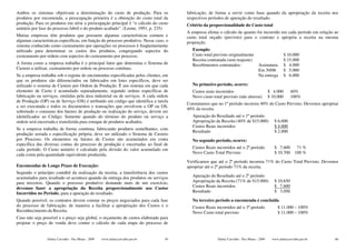 Ambos os sistemas objetivam a determinação do custo de produção. Para os              fabricação, de forma a servir como base quando da apropriação da receita nos
produtos por encomenda, a preocupação primeira é a obtenção do custo total da         respectivos períodos de apuração do resultado.
produção. Para os produtos em série a preocupação principal é “o cálculo do custo     Critério da proporcionalidade do Custo total
unitário por fase do processo fabril e do produto acabado”. (Leone, 1991, p. 235)
                                                                                      A empresa efetua o cálculo de quanto foi incorrido em cada período em relação ao
Muitas empresas têm produtos que possuem algumas características comuns e             custo total orçado (previsto) para o contrato e apropria a receita na mesma
algumas características específicas, em função do processo produtivo. Nesse caso, o   proporção.
sistema conhecido como custeamento por operações ou processos é freqüentemente
utilizado para determinar os custos dos produtos, congregando aspectos do                Exemplo:
custeamento por ordem com aspectos do custeamento por processo.                          Custo total previsto originalmente                           $ 10.000
                                                                                         Receita contratada (sem reajuste)                            $ 15.000
A forma como a empresa trabalha é o principal fator que determina o Sistema de           Recebimentos contratados:                 Assinatura         $ 4.000
Custeio a utilizar, custeamento por ordem ou processo contínuo.                                                                    Em 30/06           $ 5.000
Se a empresa trabalha sob o regime de encomendas especificadas pelos clientes, em                                                  Na entrega         $ 6.000
que os produtos são diferenciados ou fabricados em lotes específicos, deve ser
utilizado o sistema de Custeio por Ordem de Produção. É um sistema em que cada           No primeiro período, ocorre:
elemento de Custo é acumulado separadamente, segundo ordens específicas de               Custos reais incorridos                           $ 4.000       40%
fabricação ou serviços, emitidas pela área industrial ou de serviços. A cada ordem       Novo custo total previsto (não alterou)           $ 10.000      100%
de Produção (OP) ou de Serviço (OS) é atribuído um código que identifica a tarefa
                                                                                      Constatamos que no 1º período incorreu 40% do Custo Previsto. Devemos apropriar
a ser executada e todos os documentos e transações que envolvem a OP ou OS,
                                                                                      40% da receita.
sobretudo o consumo dos fatores de produção ou realização do serviço, devem ser
identificados ao Código. Somente quando do término do produto ou serviço a               Apuração do Resultado até o 1º período:
ordem será encerrada e transferida para estoque de produtos acabados.                    Apropriação da Receita (40% de $15.000)              $ 6.000
                                                                                         Custos Reais incorridos                              $ 4.000
Se a empresa trabalha de forma contínua, fabricando produtos semelhantes, com
                                                                                         Resultado                                            $ 2.000
produção seriada e especificação própria, deve ser utilizado o Sistema de Custeio
por Processo. Os elementos ou fatores de Custos são acumulados em conta                  No segundo período, ocorre:
específica das diversas contas do processo de produção e encerradas ao final de
cada período. O Custo unitário é calculado pela divisão do valor acumulado em            Custos Reais incorridos até o 2º período             $ 7.600 71 %
cada conta pela quantidade equivalente produzida.                                        Novo Custo Total Previsto                            $ 10.700 100 %

                                                                                      Verificamos que até o 2º período incorreu 71% do Custo Total Previsto. Devemos
Encomendas de Longo Prazo de Execução:                                                apropriar até o 2º período 71% da receita.
Segundo o princípio contábil da realização da receita, a transferência dos custos
acumulados para resultado só acontece quando da entrega dos produtos ou serviços         Apuração do Resultado até o 2º período:
para terceiros. Quando o processo produtivo demande mais de um exercício,                Apropriação da Receita (71% de $15.000)              $ 10.650
devemos fazer a apropriação da Receita proporcionalmente aos Custos                      Custos Reais incorridos                              $ 7.600
Incorridos no Período, para a apuração do resultado.                                     Resultado                                            $ 3.050

Quando possível, os contratos devem constar os preços negociados para cada fase          No terceiro período a encomenda é concluída
do processo de fabricação, de maneira a facilitar a apropriação dos Custos e o           Custos Reais incorridos até o 3º período               $ 11.000 – 100%
Reconhecimento da Receita.                                                               Novo Custo total previsto                              $ 11.000 – 100%
Caso não seja possível e o preço seja global, o orçamento de custos elaborado para
projetar o preço de venda deve conter o cálculo de cada etapa do processo de


                Dalmy Carvalho - Puc-Minas - 2009   www.dalmycarvalho.pro.br     59                    Dalmy Carvalho - Puc-Minas - 2009     www.dalmycarvalho.pro.br   60
 