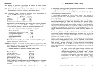 Questionário                                                                                              12      A relação Custo / Volume / Lucro
11A Descreva as principais características do método de custeio variável
    confrontado com o custeio por absorção.
11B Quando não há estoques finais, existe diferença entre os resultados               O planejamento do lucro exige uma compreensão das características dos custos e de
    apresentados pelo Custeio por Absorção e pelo Custeio Variável?                   seu comportamento em diferentes níveis operacionais.
                                                                                      A relação entre os custos e as receitas em diferentes níveis de atividades pode ser
11.1 A Indústria “Gama”, fabricante de estofados, iniciou sua produção em             representada gráfica ou algebricamente.
     outubro de 2005 e teve o seguinte movimento:                                     A Demonstração do Resultado do Exercício (DRE) reflete o lucro somente em
     Mês                          Produção          Vendas                            determinado nível de vendas, não se prestando à previsão de lucros em diferentes
     Outubro                           80u             70u                            níveis de atividade.
     Novembro                         160u             70u                            O ponto de equilíbrio evidencia em termos quantitativos qual é o volume que a
     Dezembro                          40u            140u                            empresa precisa produzir ou vender, para que consiga pagar todos os custos e
                                                                                      despesas fixas, além dos custos e despesas variáveis em que ela tem
    Matéria-prima e Mão de Obra direta são os únicos custos variáveis da empresa
                                                                                      necessariamente que incorrer para fabricar/vender o produto. No ponto de equilíbrio
    e foram, respectivamente, de $ 25.600 e $ 4.400 em outubro. As despesas
                                                                                      não há lucro ou prejuízo. A informação do ponto de equilíbrio da empresa, tanto do
    variáveis de venda totalizam $ 74/u, e cada estofado é vendido a $ 1.080.
                                                                                      total global, como por produto individual, é importante porque identifica o nível
        Seus custos e despesas fixos têm sido, por mês, os seguintes:                 mínimo de atividade em que a empresa ou cada divisão deve operar (PADOVEZE,
                                                                                      1997).
       Mão-de-obra Indireta                          $ 35.000
       Depreciação de Equipamentos Fabrica           $ 1.120                          O ponto de equilíbrio é alcançado num determinado nível de unidades e teremos de
       Aluguel de Prédio da Fábrica                  $ 500                            vender tantas unidades de produtos quantas forem necessárias para, por meio da
       Custos Diversos da Fábrica                    $ 9.160                          margem ganha em cada uma delas, chegar a cobrir os custos e despesas fixos, que
       Salários Administrativos                      $ 8.700                          independem do volume de atividade.
       Propaganda                                    $ 7.160                          Cumpre esclarecer que custos variáveis e custos marginais não são exatamente
    Apure o lucro e o estoque final em cada mês, pelos Custeios por Absorção e        iguais; porém, ambos excluem os custos fixos de fabricação. "Custo variável
    Variável, utilizando-se do PEPS (FIFO).                                           geralmente é o custo médio de transformação, mais matéria prima, enquanto que o
                                                                                      custo marginal é definido como sendo o custo de produção de uma unidade
11.2 A Empresa “Sigma”, fabricante de determinado produto, iniciou o ano de 2004      adicional" (KANITZ, 1972, p. 45). Portanto, a aplicação prática do conceito de
     sem estoques de produtos. Durante o período produziu 280.000 unidades, das       custo marginal é bastante complicada, conforme se constata em outra reflexão do
     quais 230.000 foram vendidas por $2,50/u.                                        referido autor.
    Os custos de produção e as despesas de venda do período foram:                                       são poucas as firmas que podem realmente estimar o custo
                                                                                                         marginal de seus produtos. Uma das razões é que o custo
     Materiais Diretos                         $ 168.000                                                 marginal varia com a escala de produção. Outra, é que este
     Mão-de-obra Direta                        $ 196.000                                                 constitui na realidade custos futuros, isto é, o custo que deverá
     Custos Indiretos Variáveis                $ 42.000                                                  ser incorrido na produção de uma unidade adicional. Embora
     Custos Fixos Indiretos                    $ 112.000                                                 teoricamente o uso deste custo seja mais elegante, a prática
     Despesas Fixas de Venda                   $ 69.000                                                  torna este conceito um tanto difícil de ser utilizado (KANITZ,
     Despesas Variáveis de Venda               $ 0,11/u                                                  1972, p. 47).
    Apure resultado e o valor dos estoques de produtos acabados e em elaboração
    em 2004 pelo Método de Custeio Variável e por Absorção, e explique a
    diferença.
                Dalmy Carvalho - Puc-Minas - 2009   www.dalmycarvalho.pro.br     87                   Dalmy Carvalho - Puc-Minas - 2009   www.dalmycarvalho.pro.br      88
 