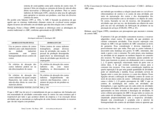 sistema de custo-padrão como pelo sistema de custos reais. O        O The Consortium for Advanced Manufacturing-International − CAM-I − definiu o
                    mesmo é feito em relação ao consumo de horas de mão-de-obra         ABC como
                    direta necessárias à fabricação dos produtos. Para os custos
                                                                                                          um método que reconhece a relação causal entre os cost drivers
                    indiretos de fabricação (CIF), calcula-se uma taxa de aplicação                       (direcionadores de custos) e os custos de uma atividade, por
                    para apropriar os mesmos aos produtos, com base em diversos
                                                                                                          meio da mensuração dos custos e dos desempenhos dos
                    critérios de rateio.
                                                                                                          processos relacionados com as atividades e os objetos de custo.
De acordo com Sakurai (1997, p. 104), "o ABC é baseado na premissa de que                                 Os custos, baseados no uso de recursos, são designados às
aquilo que os sistemas tradicionais chamam custos de overhead ocorre porque                               atividades, que, por sua vez, são destinados aos objetos de custo
alguns recursos são utilizados em atividades que não têm relação com o volume".
                                                                                                          pelo seu uso nas atividades de fabricação de produtos ou na
Horngren, Foster e Datar (2000) ressaltam as diferenças entre as abordagens de                            prestação de serviços (COGAN, 1999, p. 43).
custeio tradicional e o ABC, conforme apresentado no QUADRO 6.
                                                                                        Holmen, apud Cogan (1999), considerou seis pressupostos que ancoram o sistema
                                                                                        de custeio ABC.
                                      QUADRO 6                                                            O primeiro é de que atividades consomem recursos, e recursos
                         Abordagem tradicional X Abordagem ABC
                                                                                                          adquiridos criam custos. O segundo, de que produtos ou
                                                                                                          clientes consomem atividades. Uma terceira suposição com
    ABORDAGEM TRADICIONAL                            ABORDAGEM ABC
                                                                                                          relação ao ABC é de que modelos de ABC consomem ao invés
 Um ou poucos centros de custos             Vários centros de custos indiretos                            de gastarem. Essa consideração é deveras importante e
 indiretos para cada departamento           homogêneos, porque diversas                                   possivelmente mais que todas. Para que os custos reduzam é
 ou       unidade       industrial,         áreas de atividades são usadas. O                             necessário uma mudança nos gastos. O ABC, entretanto, não
 comumente         com      pouca           pessoal da produção desempenha                                mede o gasto e sim o consumo. No curto prazo, uma mudança
 homogeneidade desses centros de            papel-chave na determinação das                               na atividade irá ter pequeno ou nenhum impacto no consumo
 custos                                     áreas de atividades que deverão ser                           dos recursos. No longo prazo, entretanto, ajustes poderão ser
                                            empregadas                                                    feitos para trazerem os gastos em alinhamento com o consumo
                                                                                                          [...]. A quarta suposição, relacionada muito de perto com as
 Os critérios de alocação dos               Os critérios de alocação dos custos                           outras duas, é de que existem numerosas causas para o
 custos indiretos podem ser ou              indiretos    são,    com     maior                            consumo dos recursos. Uma outra consideração implícita na
 não direcionadores de custos               freqüência, os direcionadores de                              quarta suposição é de que uma grande quantidade de atividades
                                            custos                                                        pode ser identificada e medida. Essas atividades servem de
                                                                                                          ligação entre o custo dos recursos e o custo dos objetos. Essas
 Os critérios de alocação dos               Os critérios de alocação dos custos
                                                                                                          ligações ativam a utilização de múltiplos centros de custos ao
 custos indiretos são quase sempre          indiretos    freqüentemente     são
                                                                                                          invés de um único centro de custos – refletindo uma relação de
 financeiros, tais como custo da            variáveis não-financeiras, como o
                                                                                                          causa e efeito [...] O quinto pressuposto do ABC é que os
 mão-de-obra direta ou custo dos            número de peças de um produto ou
                                                                                                          centros de acumulação dos custos em atividades são
 materiais diretos                          horas-teste
                                                                                                          homogêneos, o que significa que em cada centro de atividades
FONTE: HORNGREM, FOSTER e DATAR, 2000, p. 109.                                                            só existem atividades de cada um dos quatro níveis que serão
                                                                                                          apresentados no item referente à hierarquia de atividades. O
O que o ABC traz de novo é o entendimento de que as empresas são formadas por                             sexto e último pressuposto do ABC é de que todos os custos em
um emaranhado de atividades conectadas umas às outras em uma estrutura que é                              cada centro de atividades funcionam como se variáveis fossem
responsável por tudo o que acontece dentro da empresa e é na execução dessas                              (mantendo proporcionalidade com a respectiva atividade).
atividades que se encontram as explicações de como foram consumidos os recursos                           Quando esta consideração é acoplada com a anterior da
que vão dar origem a um produto.                                                                          homogeneidade dos centros de atividades torna-se aparente que


                Dalmy Carvalho - Puc-Minas - 2009   www.dalmycarvalho.pro.br      109                  Dalmy Carvalho - Puc-Minas - 2009   www.dalmycarvalho.pro.br     110
 