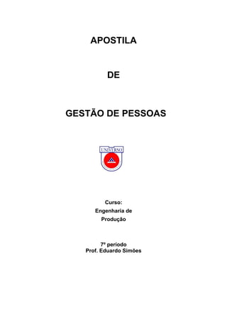 APOSTILA

DE

GESTÃO DE PESSOAS

Curso:
Engenharia de
Produção

7º período
Prof. Eduardo Simões

 