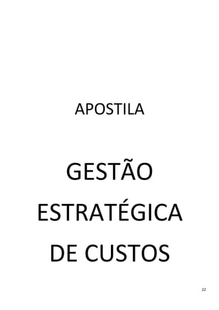 APOSTILA


  GESTÃO
ESTRATÉGICA
DE CUSTOS
              22
 