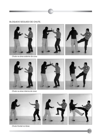 BLOQUEIO SEGUIDO DE CHUTE.




  Chute na área externa da coxa




  Chute na área interna da coxa




  Chute frontal no tórax

                                  09
 