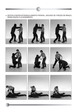 e. DEFESA CONTRA ESTRANGULAMENTO FRONTAL, SEGUIDO DE TORÇÃO DE BRAÇO,
   IMOBILIZAÇÃO E ALGEMAMENTO.




18
 