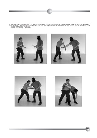 c. DEFESA CONTRA ATAQUE FRONTAL, SEGUIDO DE ESTOCADA, TORÇÃO DE BRAÇO
   E CHAVE DE PULSO.




                                                                 25
 