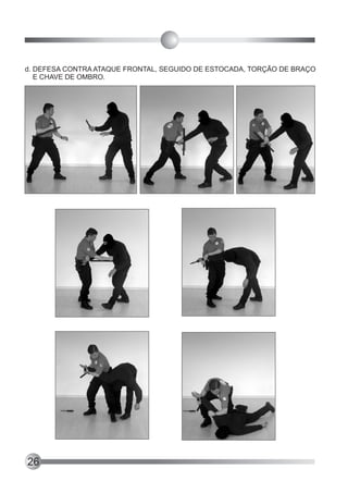 d. DEFESA CONTRA ATAQUE FRONTAL, SEGUIDO DE ESTOCADA, TORÇÃO DE BRAÇO
   E CHAVE DE OMBRO.




26
 