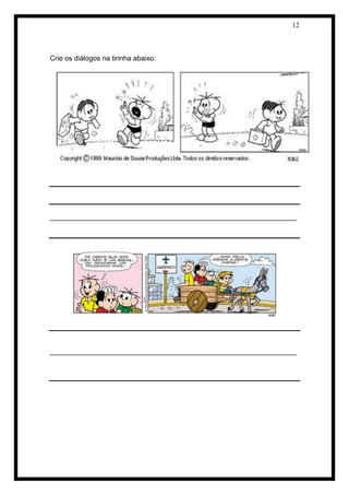 12 
Crie os diálogos na tirinha abaixo: 
_______________________________________________________________ 
_______________________________________________________________ 
 